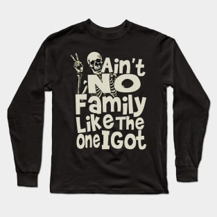 Ain't No Family Like The One I Got For Family Long Sleeve T-Shirt